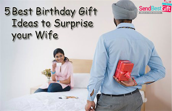 5 Best Birthday Gift Ideas to Surprise your Wife 
